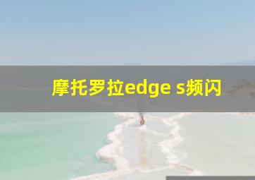 摩托罗拉edge s频闪